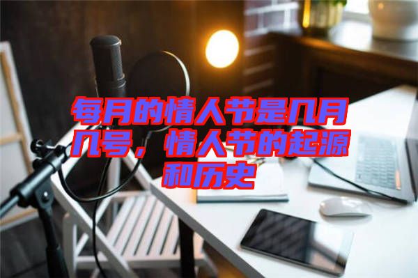 每月的情人節(jié)是幾月幾號，情人節(jié)的起源和歷史