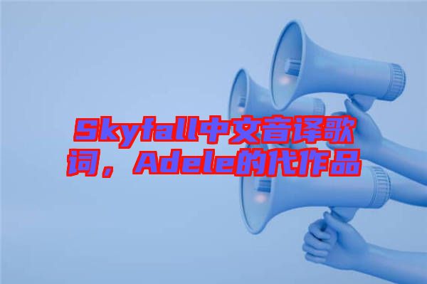 Skyfall中文音譯歌詞，Adele的代作品