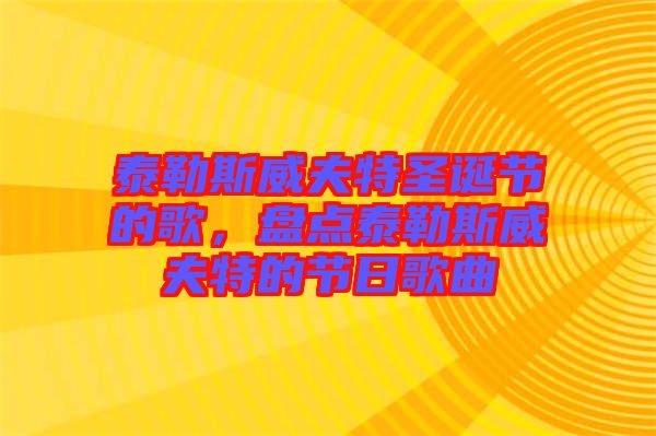 泰勒斯威夫特圣誕節的歌，盤點泰勒斯威夫特的節日歌曲