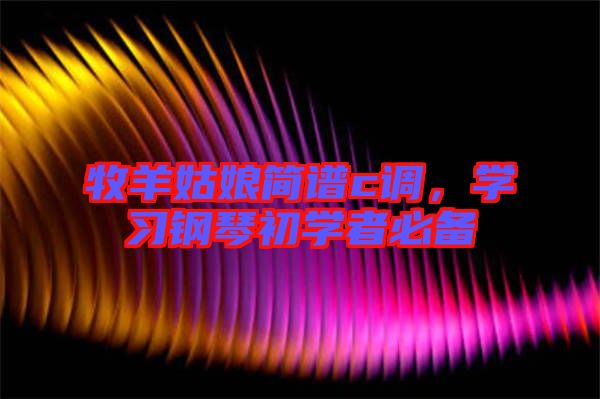 牧羊姑娘簡譜c調，學習鋼琴初學者必備