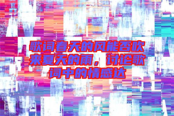 歌詞春天的風能否吹來夏天的雨，討論歌詞中的情感達