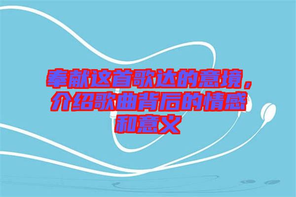 奉獻這首歌達的意境，介紹歌曲背后的情感和意義