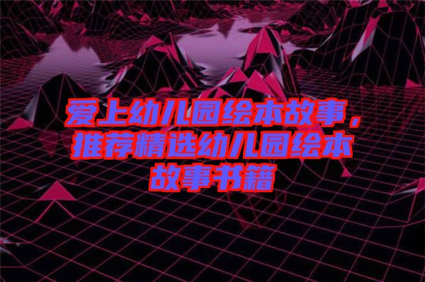 愛上幼兒園繪本故事，推薦精選幼兒園繪本故事書籍