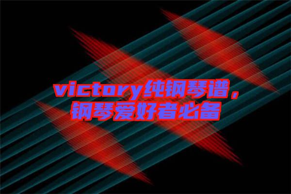 victory純鋼琴譜，鋼琴愛好者必備