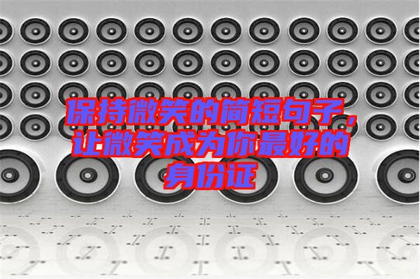 保持微笑的簡短句子，讓微笑成為你最好的身份證