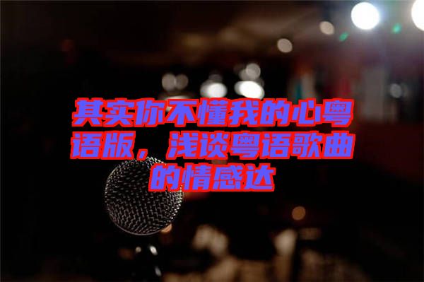 其實(shí)你不懂我的心粵語版，淺談粵語歌曲的情感達(dá)