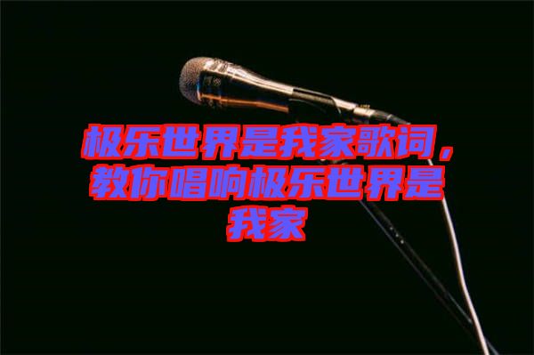 極樂(lè)世界是我家歌詞，教你唱響極樂(lè)世界是我家