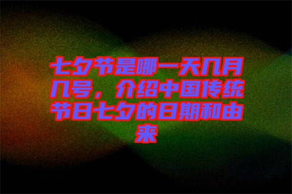 七夕節(jié)是哪一天幾月幾號(hào)，介紹中國(guó)傳統(tǒng)節(jié)日七夕的日期和由來(lái)