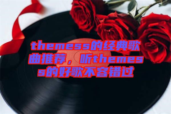 themess的經(jīng)典歌曲推薦，聽themess的好歌不容錯過