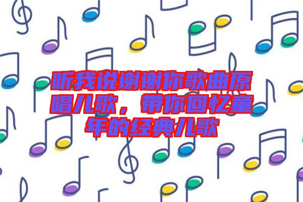 聽我說謝謝你歌曲原唱兒歌，帶你回憶童年的經(jīng)典兒歌