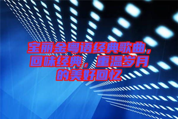 寶麗金粵語經典歌曲，回味經典，重溫歲月的美好回憶