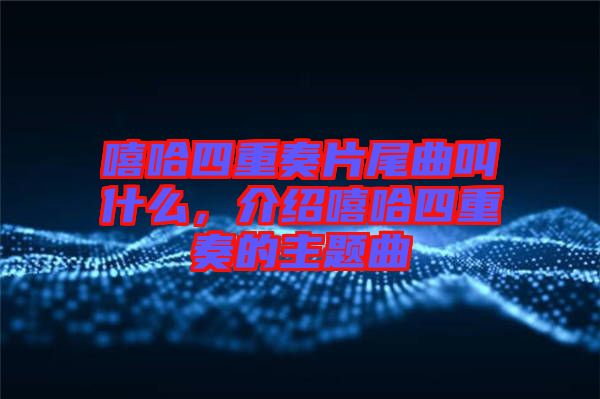 嘻哈四重奏片尾曲叫什么，介紹嘻哈四重奏的主題曲