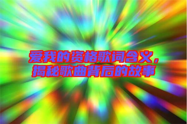 愛我的資格歌詞含義，揭秘歌曲背后的故事