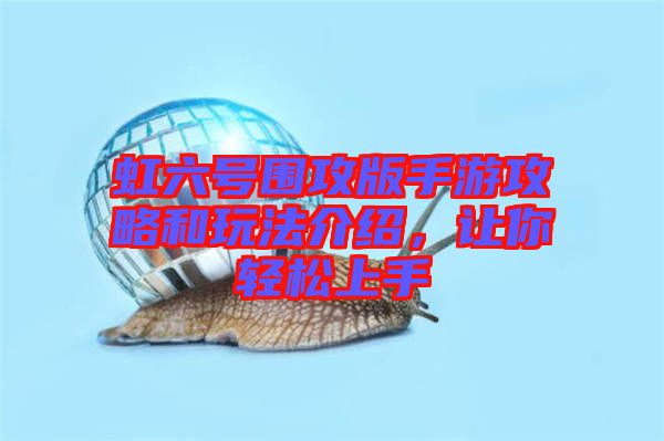 虹六號(hào)圍攻版手游攻略和玩法介紹，讓你輕松上手