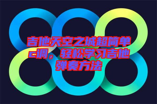 吉他天空之城超簡單c調，輕松學習吉他彈奏方法