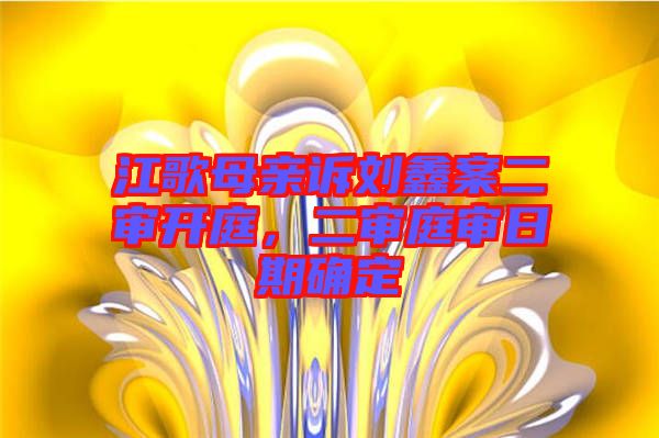 江歌母親訴劉鑫案二審開庭，二審庭審日期確定
