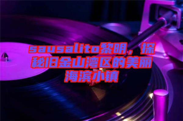 sausalito黎明，探秘舊金山灣區的美麗海濱小鎮