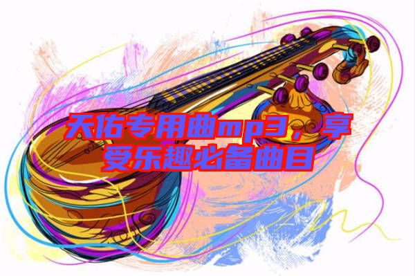 天佑專用曲mp3，享受樂(lè)趣必備曲目