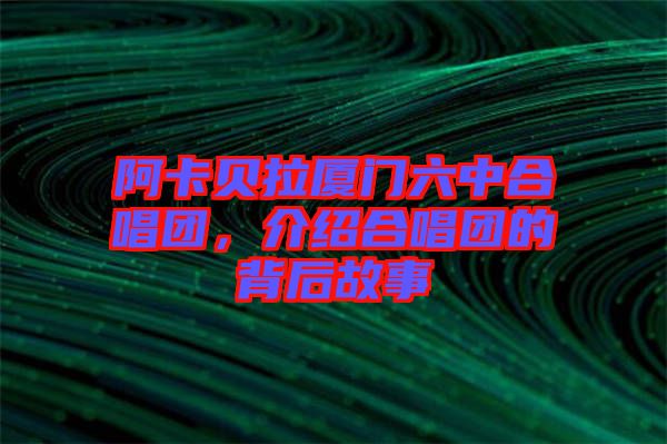 阿卡貝拉廈門六中合唱團，介紹合唱團的背后故事