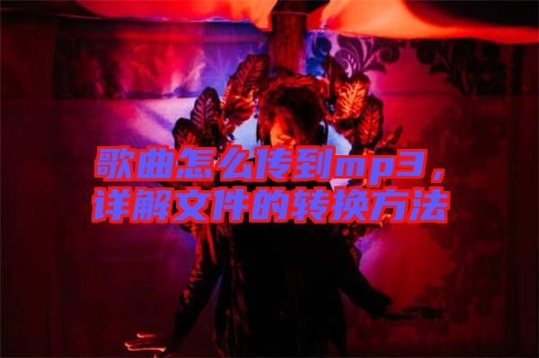 歌曲怎么傳到mp3，詳解文件的轉換方法