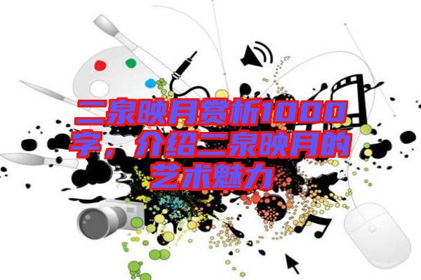 二泉映月賞析1000字，介紹二泉映月的藝術魅力