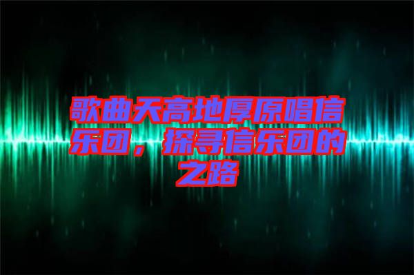 歌曲天高地厚原唱信樂(lè)團(tuán)，探尋信樂(lè)團(tuán)的之路