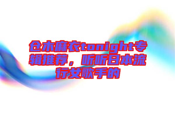 倉木麻衣tonight專輯推薦，聽聽日本流行女歌手的