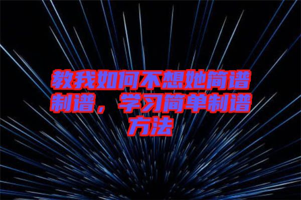 教我如何不想她簡譜制譜，學習簡單制譜方法