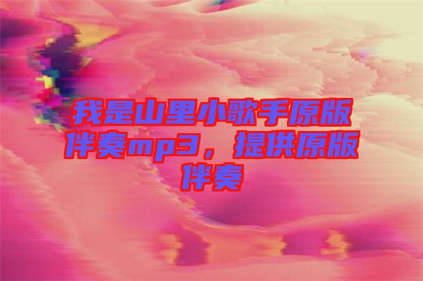我是山里小歌手原版伴奏mp3，提供原版伴奏