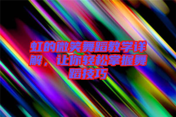 虹的微笑舞蹈教學詳解，讓你輕松掌握舞蹈技巧