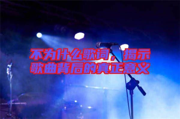 不為什么歌詞，揭示歌曲背后的真正意義