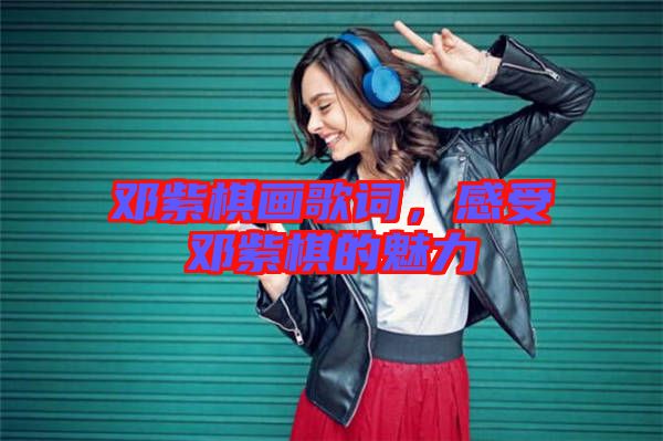 鄧紫棋畫(huà)歌詞，感受鄧紫棋的魅力
