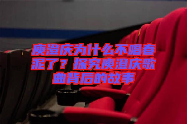 庾澄慶為什么不唱春泥了？探究庾澄慶歌曲背后的故事