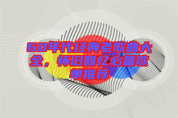 60年代經典老歌曲大全，懷舊回憶必備歌單推薦