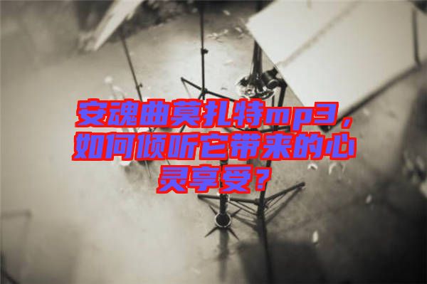 安魂曲莫扎特mp3，如何傾聽它帶來的心靈享受？