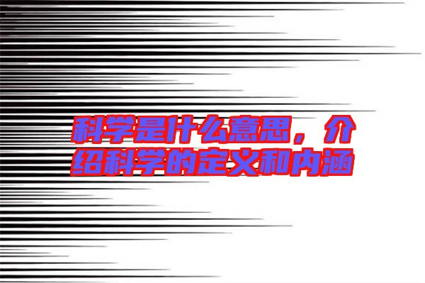 科學是什么意思，介紹科學的定義和內涵