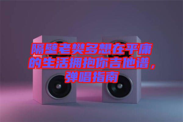 隔壁老樊多想在平庸的生活擁抱你吉他譜，彈唱指南