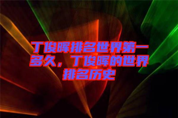 丁俊暉排名世界第一多久，丁俊暉的世界排名歷史