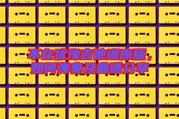 不在猶豫吉他譜原版，如何彈奏及曲譜分享