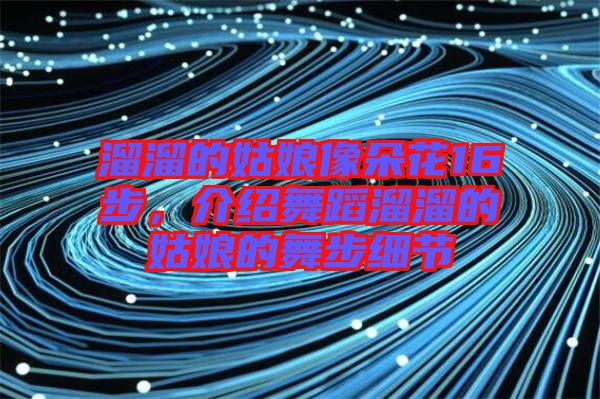 溜溜的姑娘像朵花16步，介紹舞蹈溜溜的姑娘的舞步細(xì)節(jié)