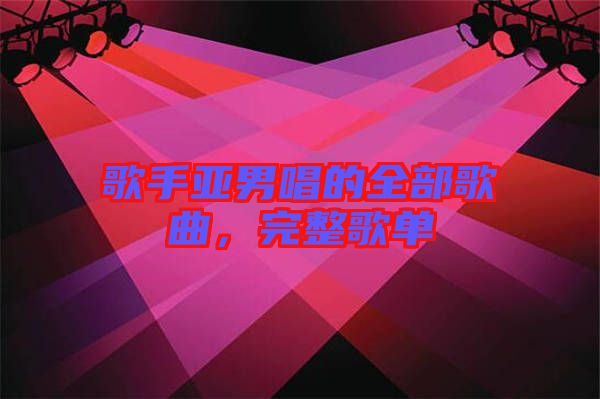 歌手亞男唱的全部歌曲，完整歌單