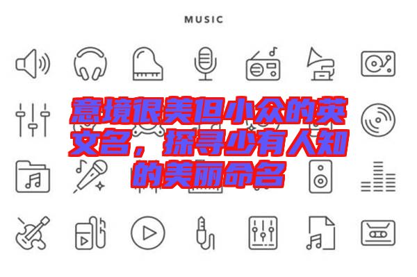 意境很美但小眾的英文名，探尋少有人知的美麗命名