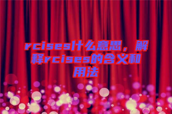 rcises什么意思，解釋rcises的含義和用法