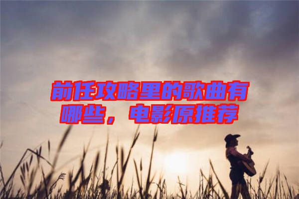 前任攻略里的歌曲有哪些，電影原推薦