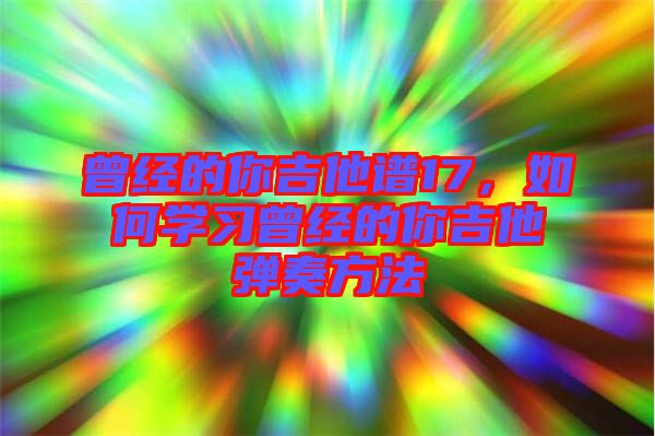 曾經的你吉他譜17，如何學習曾經的你吉他彈奏方法