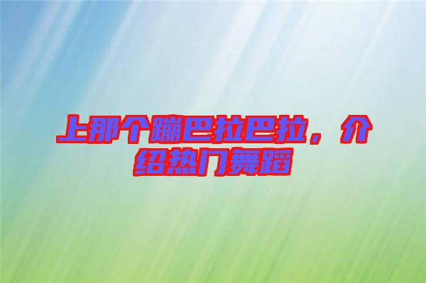上那個蹦巴拉巴拉，介紹熱門舞蹈