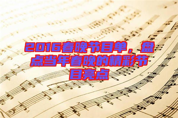 2016春晚節目單，盤點當年春晚的精彩節目亮點