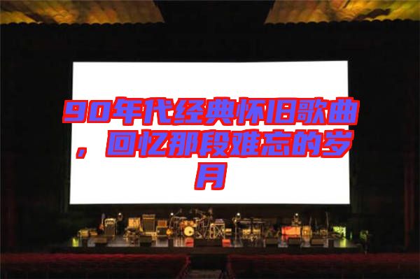 90年代經典懷舊歌曲，回憶那段難忘的歲月