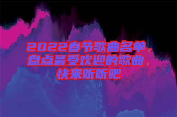 2022春節歌曲名單，盤點最受歡迎的歌曲，快來聽聽吧