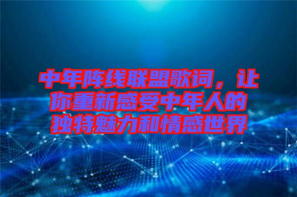 中年陣線聯盟歌詞，讓你重新感受中年人的獨特魅力和情感世界